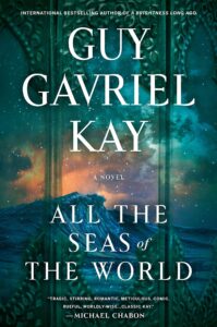 All the Seas of the World, by Guy Gavriel Kay